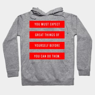 You Must Expect Great Things of Yourself Before You Can Do Them Hoodie